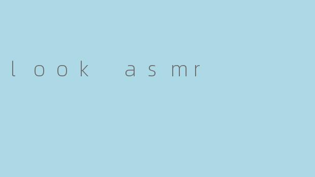 look asmr